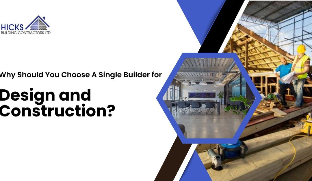 Why Should You Choose A Single Builder for Design and Construction